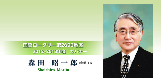 国際ロータリー第2690地区　2012-2013年度　ガバナー　森田 昭一郎（倉敷RC）